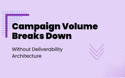 Campaign Volume Breaks Down Without Deliverability Architecture