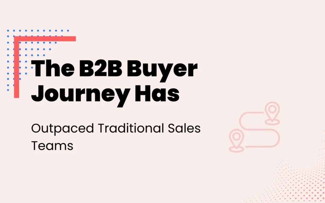 The B2B Buyer Journey Has Outpaced Traditional Sales Teams
